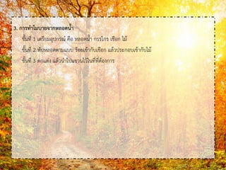 3. การทาโมบายจากหลอดน้า
ขั้นที่ 1 เตรียมอุปกรณ์ คือ หลอดน้า กรรไกร เชือก ไม้
ขั้นที่ 2 พับหลอดตามแบบ ร้อยเข้ากับเชือก แล้วประกอบเข้ากับไม้
ขั้นที่ 3 ตกแต่ง แล้วนาไปแขวนไว้ในที่ที่ต้องการ
 