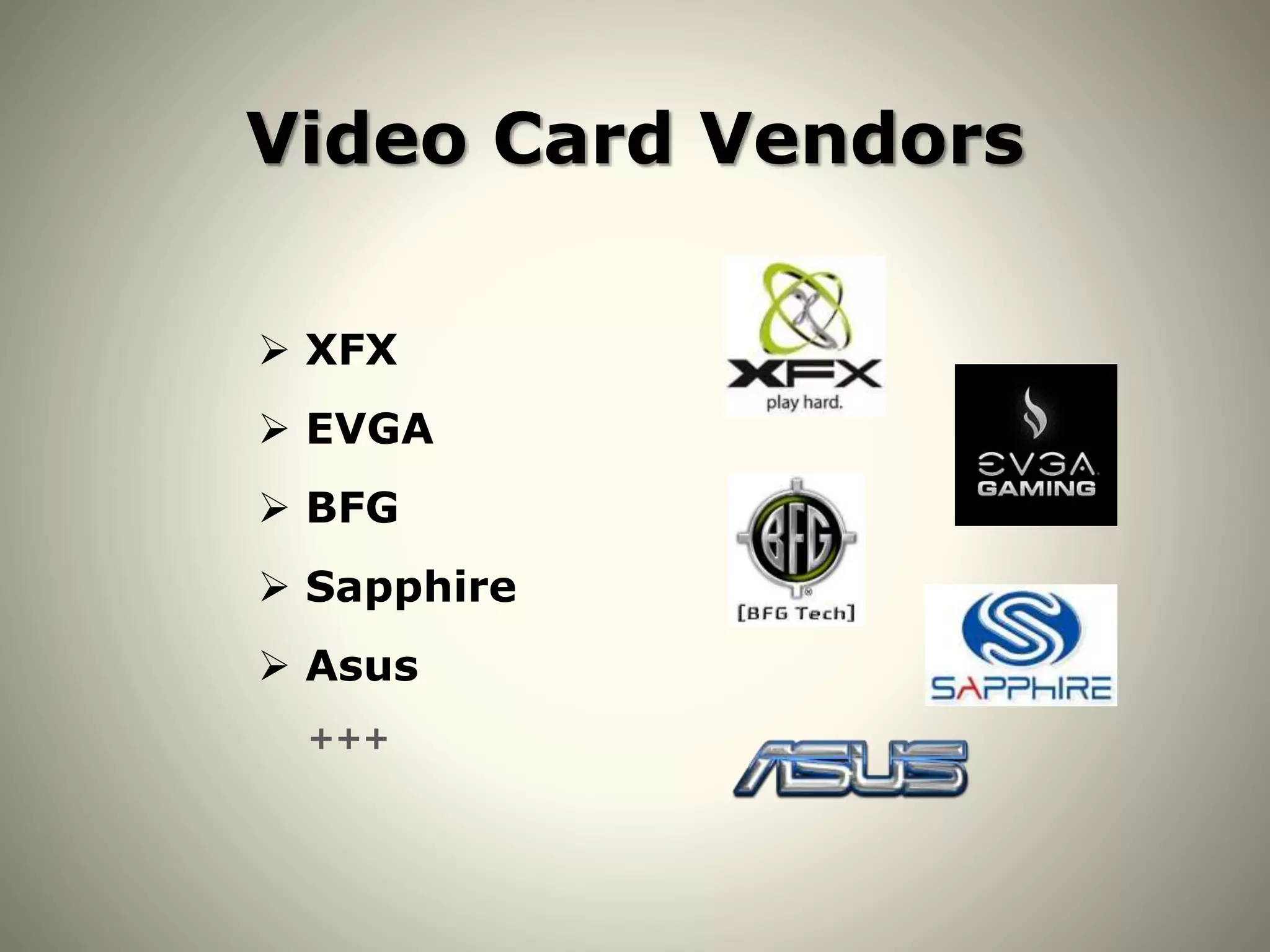 Video Card Vendors
 XFX
 EVGA
 BFG
 Sapphire
 Asus
+++
 