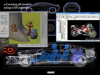 2.Creating 3D models
using CAD software
 