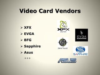 Video Card Vendors
 XFX
 EVGA
 BFG
 Sapphire
 Asus
+++
 