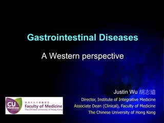 Gastrointestinal Diseases
A Western perspective

Justin Wu 胡志遠
Director, Institute of Integrative Medicine
Associate Dean (Clinical), Faculty of Medicine
The Chinese University of Hong Kong

 