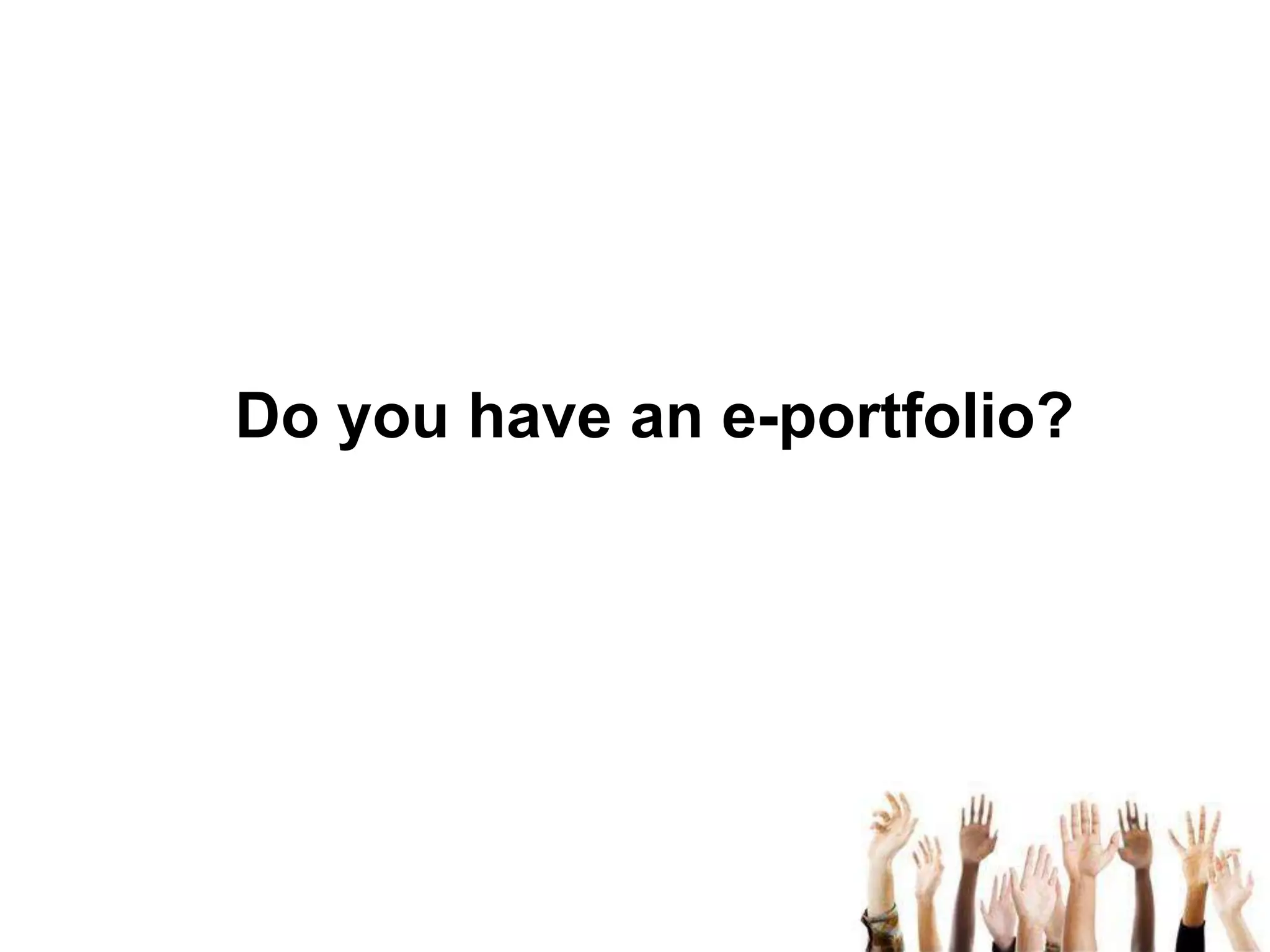 Do you have an e-portfolio?

 