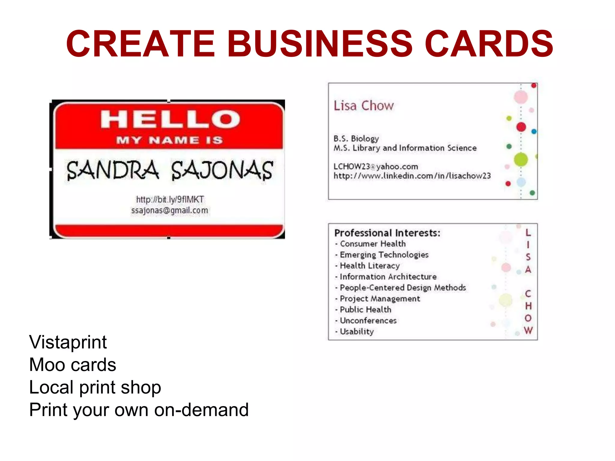 CREATE BUSINESS CARDS

Vistaprint
Moo cards
Local print shop
Print your own on-demand

 