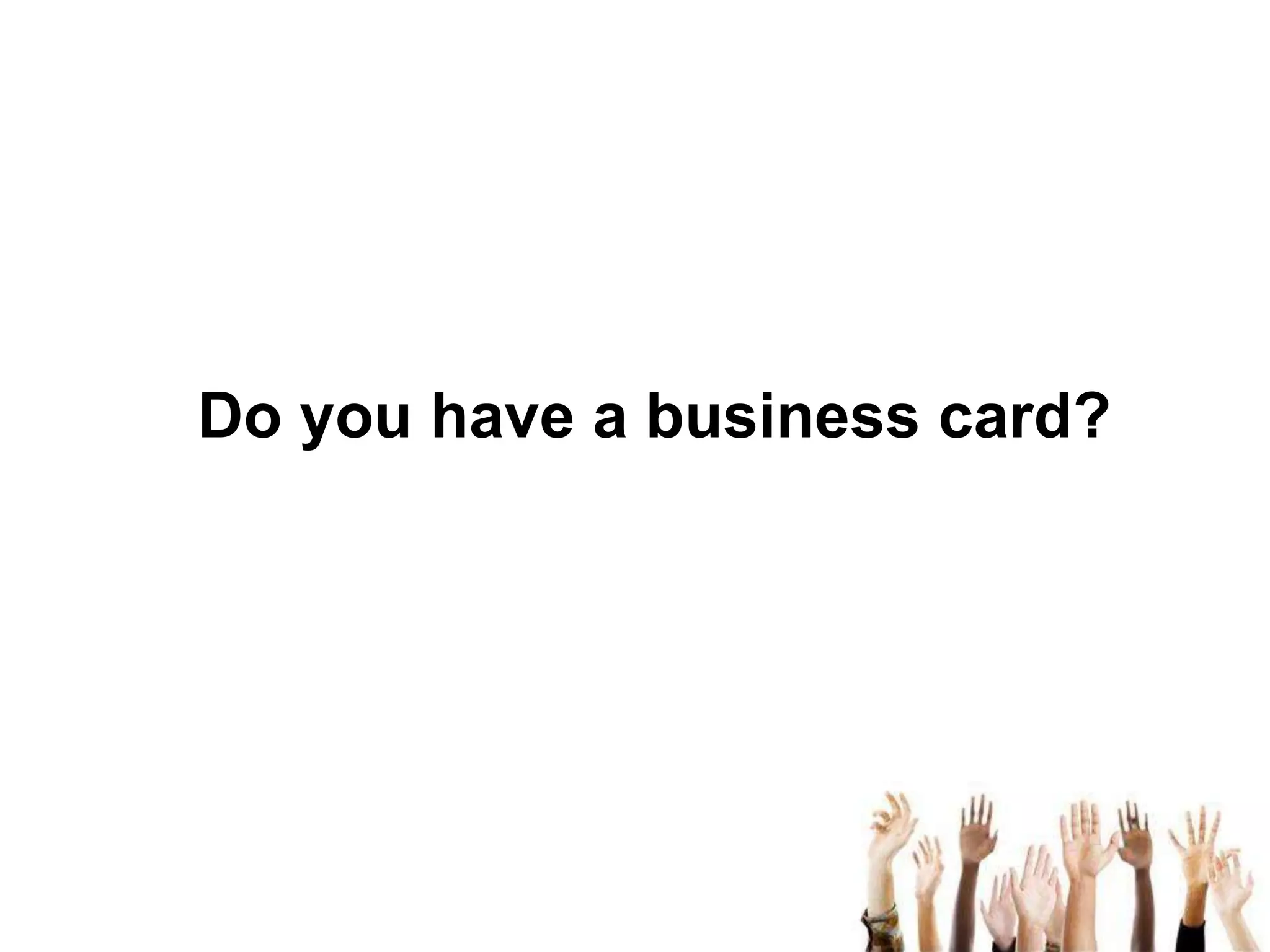 Do you have a business card?

 
