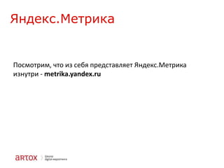 Яндекс.Метрика

Посмотрим, что из себя представляет Яндекс.Метрика
изнутри - metrika.yandex.ru

 