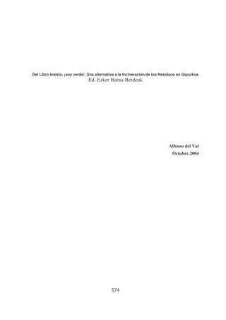 Del Libro Insisto, ¡soy verde!. Una alternativa a la Incineración de los Residuos en Gipuzkoa

Ed. Ezker Batua-Berdeak

Alfonso del Val
Octubre 2004

574

 