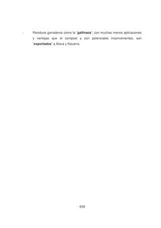 -

Residuos ganaderos como la “gallinaza”, con muchas menos aplicaciones
y ventajas que el compost y con potenciales inconvenientes, son
“exportados” a Álava y Navarra.

639

 