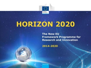 HORIZON 2020
The New EU
Framework Programme for
Research and Innovation
2014-2020

 