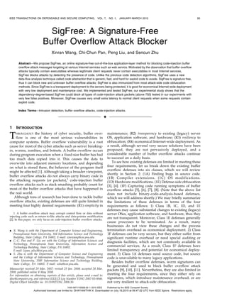 IEEE TRANSACTIONS ON DEPENDABLE AND SECURE COMPUTING,

VOL. 7,

NO. 1,

JANUARY-MARCH 2010

65

SigFree: A Signature-Free
Buffer Overflow Attack Blocker
Xinran Wang, Chi-Chun Pan, Peng Liu, and Sencun Zhu
Abstract—We propose SigFree, an online signature-free out-of-the-box application-layer method for blocking code-injection buffer
overflow attack messages targeting at various Internet services such as web service. Motivated by the observation that buffer overflow
attacks typically contain executables whereas legitimate client requests never contain executables in most Internet services,
SigFree blocks attacks by detecting the presence of code. Unlike the previous code detection algorithms, SigFree uses a new
data-flow analysis technique called code abstraction that is generic, fast, and hard for exploit code to evade. SigFree is signature free,
thus it can block new and unknown buffer overflow attacks; SigFree is also immunized from most attack-side code obfuscation
methods. Since SigFree is a transparent deployment to the servers being protected, it is good for economical Internet-wide deployment
with very low deployment and maintenance cost. We implemented and tested SigFree; our experimental study shows that the
dependency-degree-based SigFree could block all types of code-injection attack packets (above 750) tested in our experiments with
very few false positives. Moreover, SigFree causes very small extra latency to normal client requests when some requests contain
exploit code.
Index Terms—Intrusion detection, buffer overflow attacks, code-injection attacks.

Ç
1

INTRODUCTION

T

HROUGHOUT

the history of cyber security, buffer overflow is one of the most serious vulnerabilities in
computer systems. Buffer overflow vulnerability is a root
cause for most of the cyber attacks such as server breakingin, worms, zombies, and botnets. A buffer overflow occurs
during program execution when a fixed-size buffer has had
too much data copied into it. This causes the data to
overwrite into adjacent memory locations, and depending
on what is stored there, the behavior of the program itself
might be affected [1]. Although taking a broader viewpoint,
buffer overflow attacks do not always carry binary code in
the attacking requests (or packets),1 code-injection buffer
overflow attacks such as stack smashing probably count for
most of the buffer overflow attacks that have happened in
the real world.
Although tons of research has been done to tackle buffer
overflow attacks, existing defenses are still quite limited in
meeting four highly desired requirements: (R1) simplicity in

1. A buffer overflow attack may corrupt control flow or data without
injecting code such as return-to-libc attacks and data-pointer modification
[2]. In this paper, we only focus on code-injection buffer overflow attacks.

. X. Wang is with the Department of Computer Science and Engineering,
Pennsylvania State University, 344 Information Science and Technology
Building, State College, PA 16802. E-mail: xinrwang@cse.psu.edu.
. C.-C. Pan and P. Liu are with the College of Information Sciences and
Technology, Pennsylvania State University, Information Science and
Technology Building, State College, PA 16802.
E-mail: {cpan, pliu}@ist.psu.edu.
. S. Zhu is with the Department of Computer Science and Engineering
and the College of Information Sciences and Technology, Pennsylvania
State University, 338F Information Science and Technology Building,
State College, PA 16802. E-mail: szhu@cse.psu.edu.
Manuscript received 29 Mar. 2007; revised 25 Jan. 2008; accepted 28 Mar.
2008; published online 8 May 2008.
For information on obtaining reprints of this article, please send e-mail to:
tdsc@computer.org, and reference IEEECS Log Number TDSC-2007-03-0046.
Digital Object Identifier no. 10.1109/TDSC.2008.30.
1545-5971/10/$26.00 ß 2010 IEEE

maintenance; (R2) transparency to existing (legacy) server
OS, application software, and hardware; (R3) resiliency to
obfuscation; (R4) economical Internet-wide deployment. As
a result, although several very secure solutions have been
proposed, they are not pervasively deployed, and a
considerable number of buffer overflow attacks continue
to succeed on a daily basis.
To see how existing defenses are limited in meeting these
four requirements, let us break down the existing buffer
overflow defenses into six classes, which we will review
shortly in Section 2: (1A) Finding bugs in source code.
(1B) Compiler extensions. (1C) OS modifications.
(1D) Hardware modifications. (1E) Defense-side obfuscation
[3], [4]. (1F) Capturing code running symptoms of buffer
overflow attacks [5], [6], [7], [8]. (Note that the above list
does not include binary-code-analysis-based defenses,
which we will address shortly.) We may briefly summarize
the limitations of these defenses in terms of the four
requirements as follows: 1) Class 1B, 1C, 1D, and 1E
defenses may cause substantial changes to existing (legacy)
server OSes, application software, and hardware, thus they
are not transparent. Moreover, Class 1E defenses generally
cause processes to be terminated. As a result, many
businesses do not view these changes and the process
termination overhead as economical deployment. 2) Class
1F defenses can be very secure, but they either suffer from
significant runtime overhead or need special auditing or
diagnosis facilities, which are not commonly available in
commercial services. As a result, Class 1F defenses have
limited transparency and potential for economical deployment. 3) Class 1A defenses need source code, but source
code is unavailable to many legacy applications.
Besides buffer overflow defenses, worm signatures can
be generated and used to block buffer overflow attack
packets [9], [10], [11]. Nevertheless, they are also limited in
meeting the four requirements, since they either rely on
signatures, which introduce maintenance overhead, or are
not very resilient to attack-side obfuscation.
Published by the IEEE Computer Society

Authorized licensed use limited to: DHAYANITHIK K. Downloaded on July 19,2010 at 08:47:02 UTC from IEEE Xplore. Restrictions apply.

 