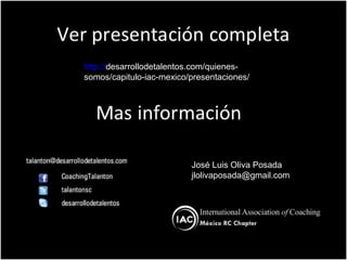 http://desarrollodetalentos.com/quienessomos/capitulo-iac-mexico/presentaciones/

José Luis Oliva Posada
jlolivaposada@gmail.com

 