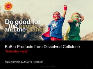 FuBio Products from Dissolved Cellulose
“Industry view”
FiBiC Seminar 20.11.2013 Hanasaari
Kalle Ekman

November 26, 2013

1

 