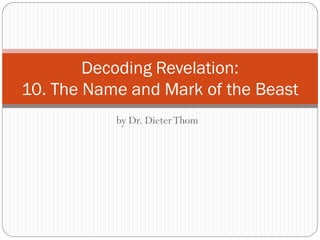Decoding Revelation:
10. The Name and Mark of the Beast
by Dr. Dieter Thom

 