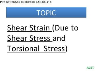 TOPIC

Shear Strain (Due to
Shear Stress and
Torsional Stress)

 