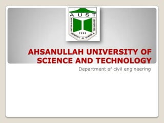 AHSANULLAH UNIVERSITY OF
SCIENCE AND TECHNOLOGY
Department of civil engineering

 