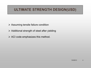  Assuming tensile failure condition
 Additional strength of steel after yielding
 ACI code emphasizes this method.

12/3/2013

4

 