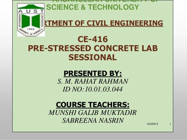 AHSANULLAH UNIVERSITY OF
SCIENCE & TECHNOLOGY
DEPARTMENT OF CIVIL ENGINEERING

CE-416
PRE-STRESSED CONCRETE LAB
SESSIONAL
...