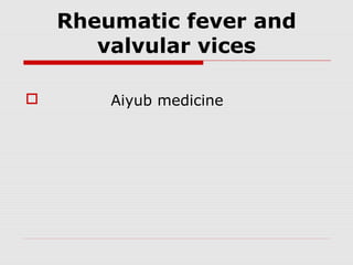 Rheumatic fever and
valvular vices


Aiyub medicine

 