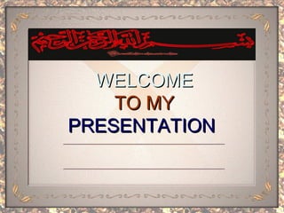 WELCOME
TO MY
PRESENTATION

 