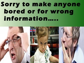 Sorry to make anyone
bored or for wrong
information…..

 