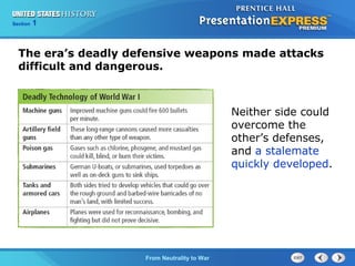 Chapter
Section

25
1

Section

1

The era’s deadly defensive weapons made attacks
difficult and dangerous.

Neither side could
overcome the
other’s defenses,
and a stalemate
quickly developed.

The Cold FromBegins
War Neutrality to War

 