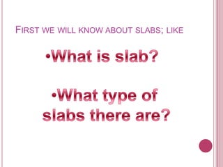 FIRST WE WILL KNOW ABOUT SLABS; LIKE

 
