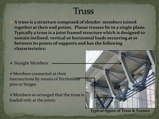  A truss is a structure composed of slender members joined

together at their end points. Planar trusses lie in a single ...