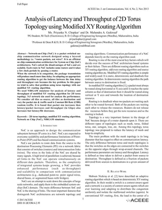 Full Paper
ACEEE Int. J. on Communications, Vol. 4, No. 2, Nov 2013

Analysis of Latency and Throughput of 2D Torus
Topology using Modified XY Routing Algorithm
Ms. Priyanka N. Chopkar1 and Dr. Mahendra A. Gaikwad2
1

PG Student, M-Tech (Electronics), B. D. College of Engineering Sewagram (Wardha), Maharashtra, India
priyachopkar@gmail.com
2
Professor & Dean R & D, B. D. College of Engineering Sewagram (Wardha), Maharashtra, India
gaikma@rediffmail.com

Abstract - Network-on-Chip (NoC) is a packet switched onchip communication network designed using a layered
methodology i.e. “routes packets, not wires”. It is an efficient
on chip communication architecture for System on Chip (SoC)
architectures. NoCs solved the disadvantages of SoCs and are
scalable. Each route in NoC includes some routers and it takes
a few clock periods by passing a router.
When the network is in congestion, the package transmission
will produce much more time delay. So adopting an appropriate
routing algorithm to get the balance between the time delay
and throughput rate becomes the key problem. In this paper
we tried to solve that problem using torus topology with our
modified XY routing algorithm.
We used NIRGAM simulator for analysis of latency and
throughput of modified XY routing algorithm for 2D torus
topology. 3x3 network size used for analyze the performance.
We consider all tiles as source, all tiles as destination and
vary the packet size & traffic used is Constant Bit Rate (CBR)
random traffic. It is found that packet size increases then
latency/packet increases and throughput (in Gbps) also
increases but latency/flit decreases.

routing algorithms. Communication performance of a NoC
depends heavily on the routing algorithm used.
Routing is one of the most crucial key factors which will
decide over the success of NoC architecture based systems
or their failure. There are different routing algorithms such as
XY routing algorithm, odd even routing algorithm and source
routing algorithm etc. Modified XY routing algorithm is simple
and widely used. It is static, deterministic and deadlock free
routing algorithm. In deterministic routing algorithm the path
between source to destination is fixed.
In modified XY routing algorithm [1], a packet must always
be routed along horizontal or X axis until it reaches the same
column as that of destination then it should be routed along
vertical or Y axis and towards the location of destination
resource.
Routing is in deadlock when two packets are waiting each
other to be routed forward. Both of the packets are waiting
each other to release the resources. Routers do not release
the recourses before they get the new recourses and so the
routing is locked.
Topology is a very important feature in the design of
NoC because design of a router depends upon it. There are
different types of topologies such as mesh, torus, folded
torus, star, octagon, tree, etc. Among this topology, torus
topology was proposed to reduce the latency of mesh and
keep its simplicity.
The main problem with the mesh topology is its long
diameter that has negative effect on communication latency.
The only difference between torus and mesh topologies is
that the switches on the edges are connected to the switches
on the opposite edges through wrap-around channels. The
performance parameters are latency and throughput. Latency
is defined as time taken to deliver a packet from source to
destination. Throughput is defined as a fraction of packets
delivered from sources to destinations in a given amount of
time.

Keywords – 2D torus topology, modified XY routing algorithm,
Network on Chip (NoC), NIRGAM simulator.

I. INTRODUCTION
NoC is an approach to design the communication
subsystem between IP cores in a SoC. NoCs are expected to
overcome scalability and performance limitations of Pointto-Point (P2P) and bus-based communication systems.
NoCs use packets to route data from the source to the
destination Processing Elements (PE) via a network fabric
that consists of switches (routers) and interconnection links
(wires). The wires in the links of the NoC are shared by
many signals. A high level of parallelism is achieved, because
all links in the NoC can operate simultaneously on
different data packets. Therefore, as the complexity
of integrated systems keeps growing, a NoC provides
enhanced performance (such
as throughput)
and scalability in comparison with communication
architectures (e.g., dedicated point-to- point signal wires,
shared buses, or segmented buses with bridges).
NoCs are an attempt to scale down the concepts of large
scale networks, and apply them to the embedded system-onchip (SoC) domain. The main difference between SoC and
NoC is the sharing of links. The most important features that
distinguish NoC architectures are network topology and
© 2013 ACEEE
DOI: 01.IJCOM.4.2.10

II. RELATED WORK
Mohsen Nickray et al. [2] have described an adaptive
routing algorithm which is based on deterministic XY routing
algorithm. In their model a switch is a context-aware agent
and a network is a society of context-aware agents which are
ever learning and adapting to distribute the congestion
uniformly and isolate the malformed switches (agents). In
conventional XY routing, first, the load in the center of a
1

 