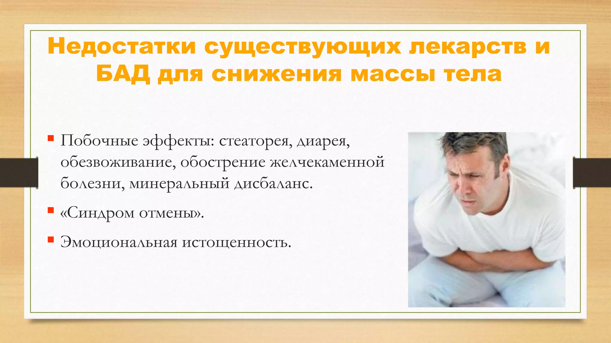Недостатки существующих лекарств и
БАД для снижения массы тела
 Побочные эффекты: стеаторея, диарея,
обезвоживание, обострение желчекаменной
болезни, минеральный дисбаланс.

 «Синдром отмены».
 Эмоциональная истощенность.

 