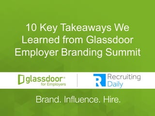 Confidential   and   Proprietary  ©  Glassdoor,   Inc.   2008-­2015#GDChat
10  Key  Takeaways  We  
Learned  from  Glassdoor  
Employer  Branding  Summit  
 