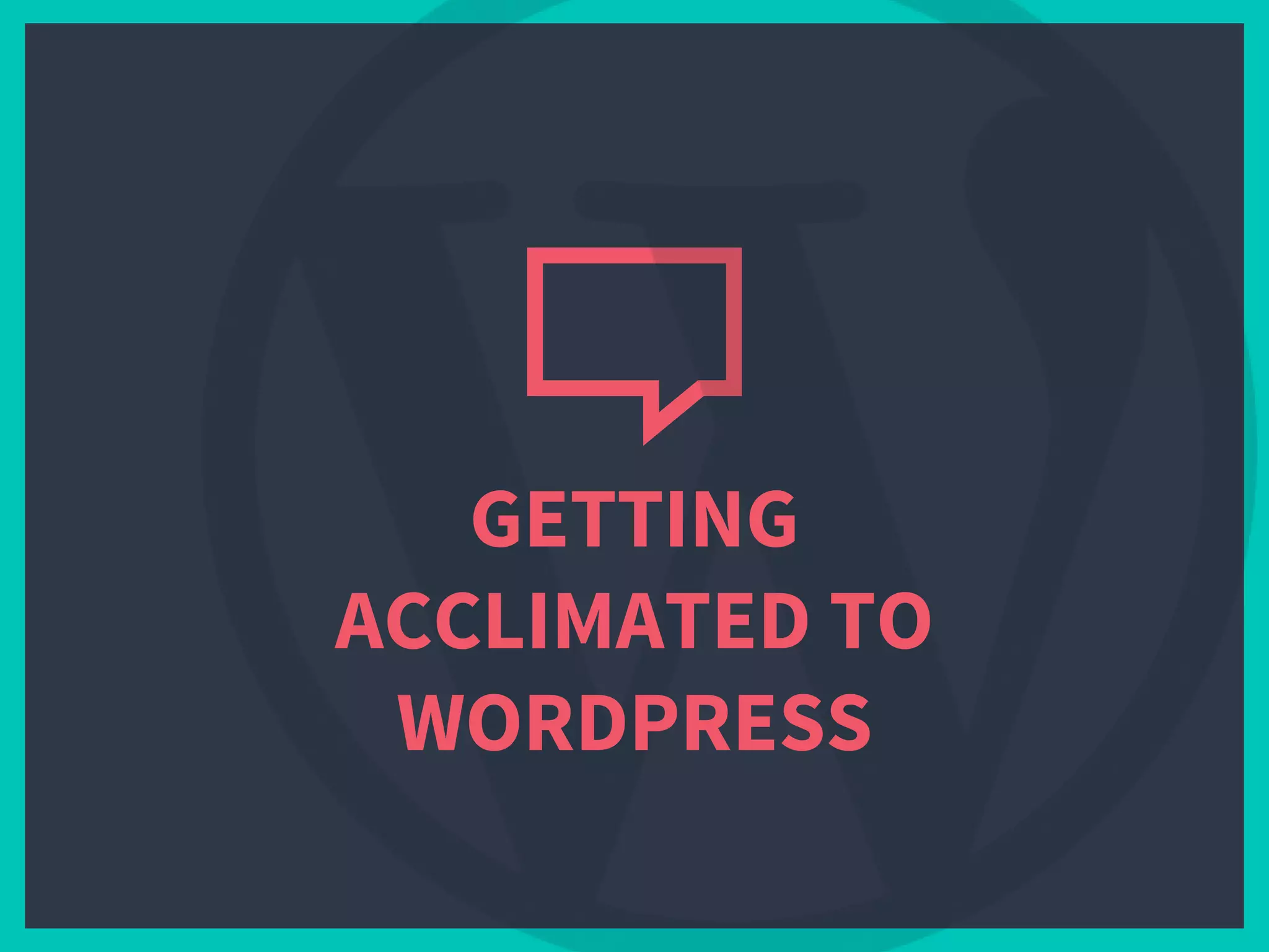 GETTING
ACCLIMATED TO
WORDPRESS
 