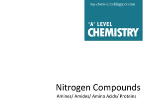 Nitrogen Compounds
Amines/ Amides/ Amino Acids/ Proteins

 