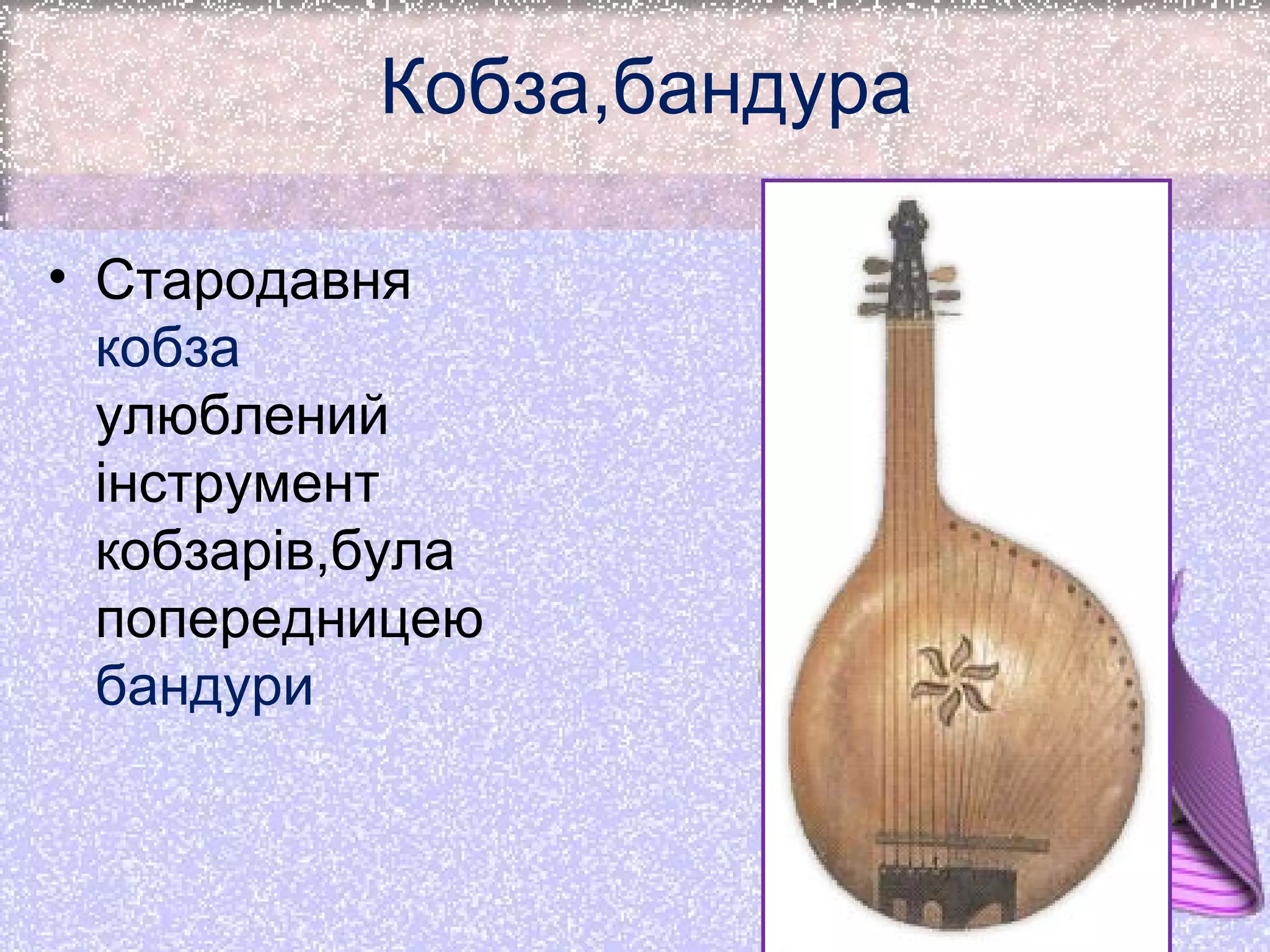 Кобза,бандура
• Стародавня
кобза
улюблений
інструмент
кобзарів,була
попередницею
бандури

 