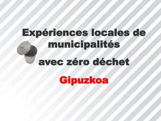 Expériences locales de
municipalités
avec zéro déchet
Gipuzkoa

 