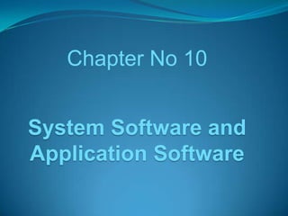 Chapter No 10

System Software and
Application Software

 