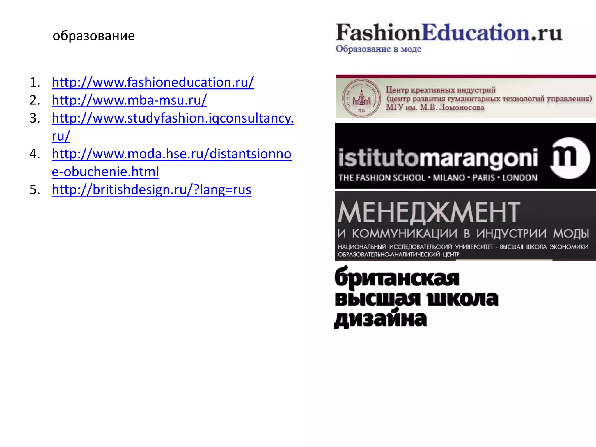 образование
1. http://www.fashioneducation.ru/
2. http://www.mba-msu.ru/
3. http://www.studyfashion.iqconsultancy.
ru/
4. http://www.moda.hse.ru/distantsionno
e-obuchenie.html
5. http://britishdesign.ru/?lang=rus

 