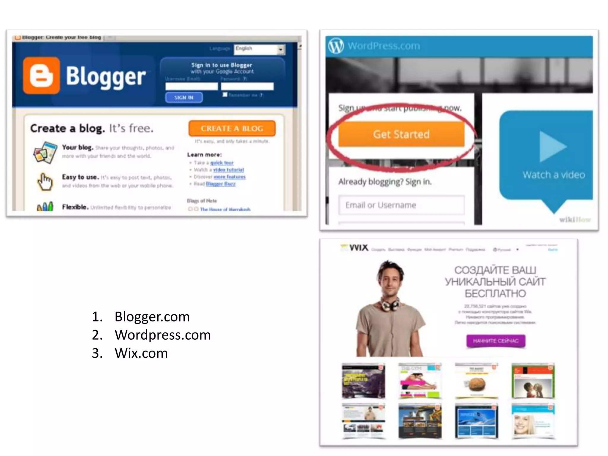 1. Blogger.com
2. Wordpress.com
3. Wix.com

 