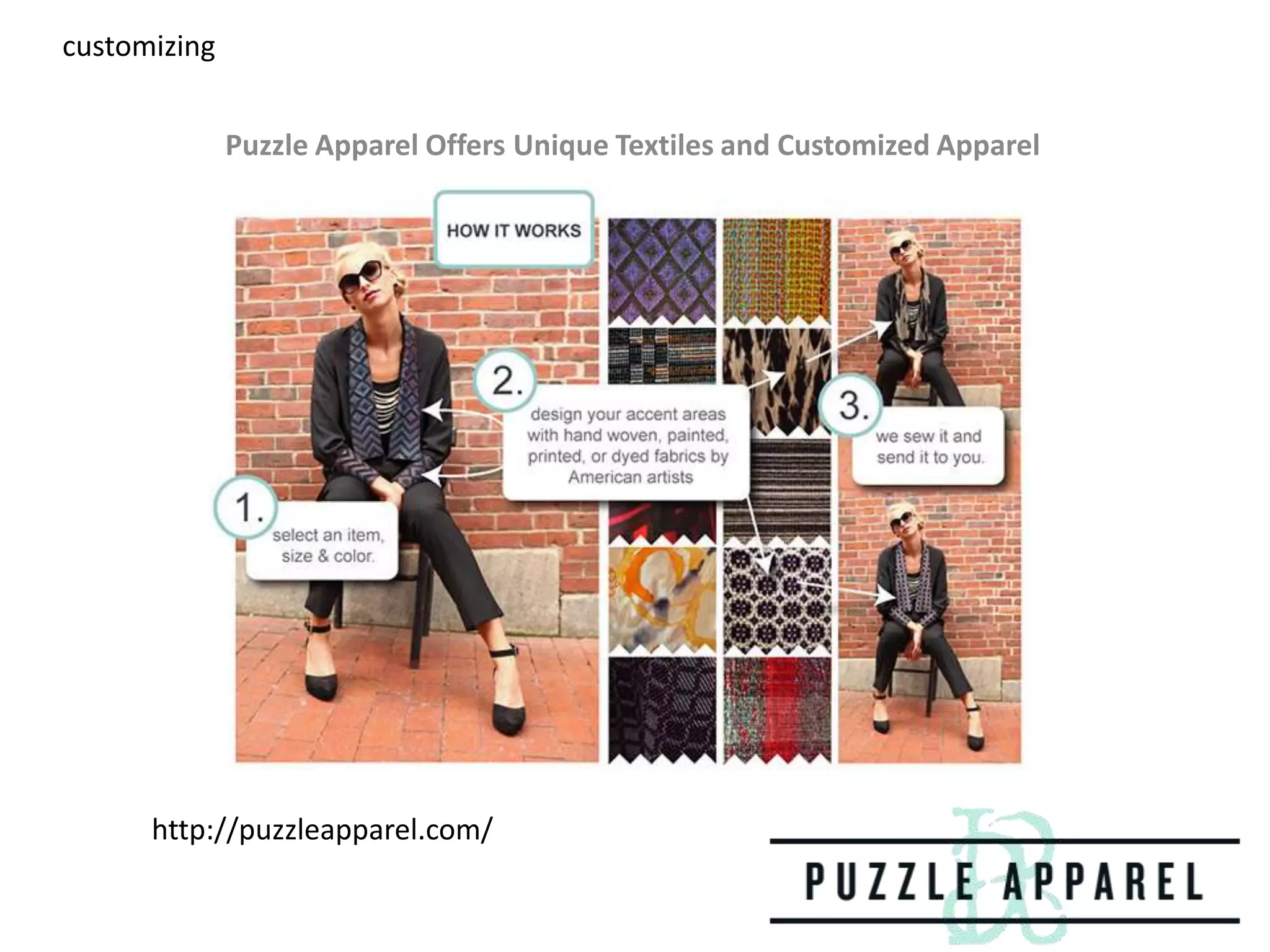 customizing
Puzzle Apparel Offers Unique Textiles and Customized Apparel

http://puzzleapparel.com/

 