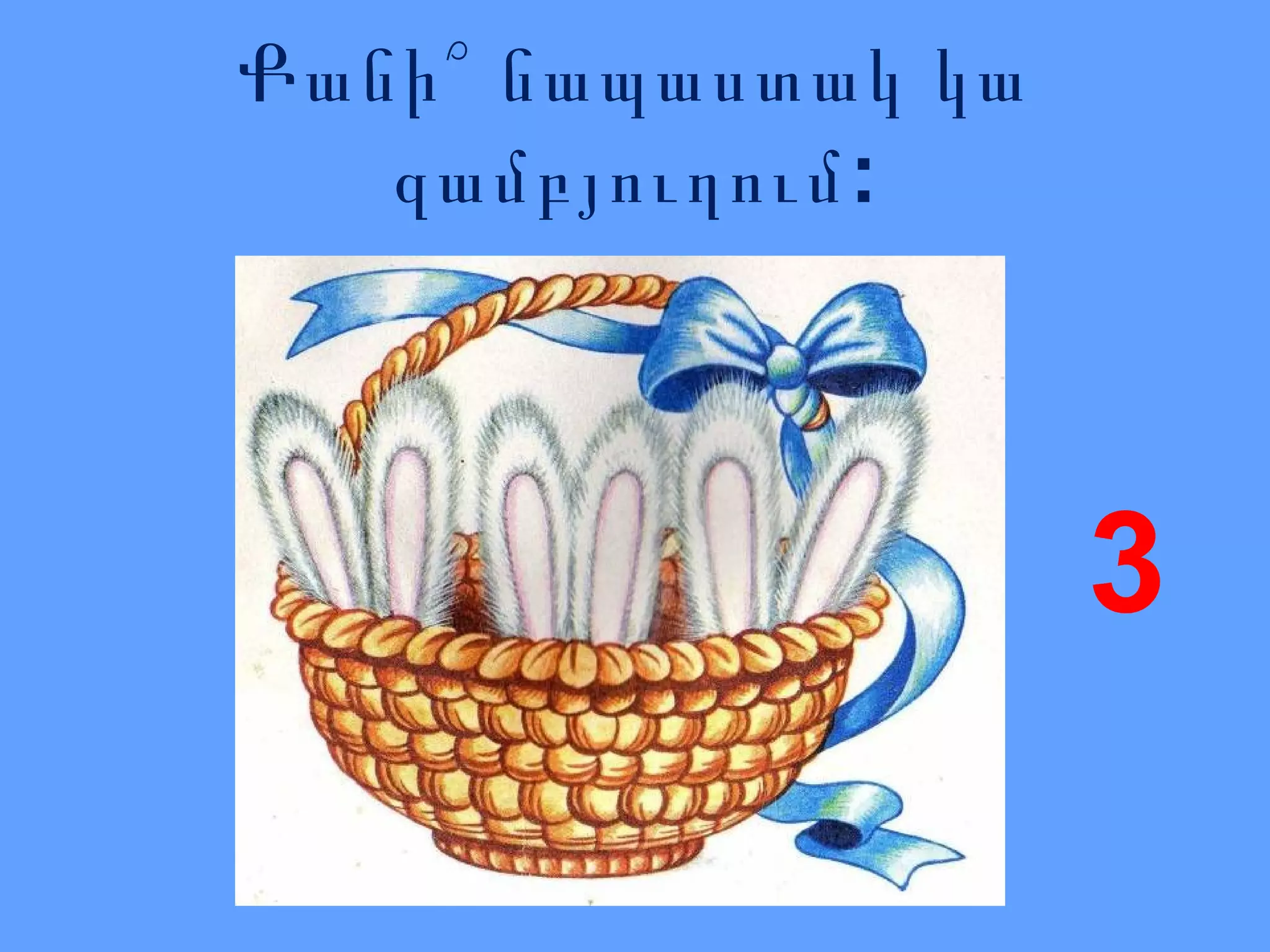 Քանի՞ նապաստակ կա
զամբյուղում :

3

 