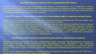 Президент Венгрии подписал закон о расширении АЭС «Пакш»
Президент Венгрии подписал закон о расширении АЭС «Пакш» в 100 километрах к югу от Будапешта, сообщает
агентство MTI со ссылкой на заявление главы государства Яноша Адера. В сообщении говорится, что была проведена
всесторонняя проверка на конституционность, и что закон о расширении АЭС «Пакш» соответствует Основному закону
и утверждается президентом.11.02.2014. РИА «Новости».

Посол РФ в Иране: Страны могут сотрудничать при разведке нефти в иранском секторе Каспия
Россия и Иран могут сотрудничать при разведке нефти в иранском секторе Каспийского моря. Об этом сообщил посол
РФ в Иране Леван Джагарян, слова которого передает иранское агентство Mehr.
Посол высказал надежду, что российско-иранская совместная экономическая комиссия выработает важные торговые
соглашения.В ноябре 2013г. Иран и международная «шестерка» (Россия, США, Великобритания, Франция, Германия и
Китай) заключили промежуточное соглашение, по которому Иран обязался прекратить обогащение урана до 20% в
обмен на снятие со страны части экономических санкций. В конце января с.г. представители иранской стороны
сообщили, что Иран планирует возобновить поставки нефти морским путем в связи с ослаблением экономических
санкций со стороны западных стран. 10.02.2014. http://oilnews.kz/

Азербайджан будет готовить специалистов для крупных нефтегазовых проектов
Реализация крупных нефтегазовых проектов в Азербайджане требует подготовки квалифицированных специалистов,
сказал глава компании SOCAR (Госнефтекомпания Азербайджана) Ровнаг Абдуллаев в ходе подписания
меморандумов по усилению социальной защиты работающего населения и обеспечению его занятости. Первый
документ министерство труда и соцзащиты подписало с Национальной конфедерацией работодателей, а второй — с
SOCAR.
По его мнению, наибольшая потребность в квалифицированных специалистах будет наблюдаться в 2017-2019 годы —
пиковые годы реализации проекта.11.02.2014. http://oilnews.kz/

 