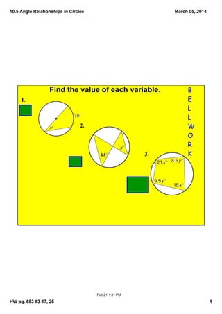 10.5 Angle Relationships in Circles

March 05, 2014

Find the value of each variable. 
38
2.

3.

B
E
L
L
W
O
R
K

44

x=5
y = 10

Feb 21­1:31 PM

HW pg. 683 #3­17, 25

1

 