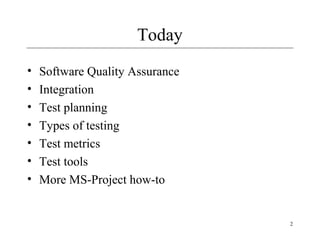 2
Today
• Software Quality Assurance
• Integration
• Test planning
• Types of testing
• Test metrics
• Test tools
• More MS-Project how-to
 