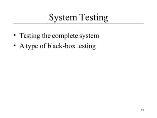 29
System Testing
• Testing the complete system
• A type of black-box testing
 