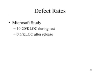 52
Defect Rates
• Microsoft Study
– 10-20/KLOC during test
– 0.5/KLOC after release
 