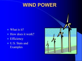 WIND POWER
 What is it?
 How does it work?
 Efficiency
 U.S. Stats and
Examples
 