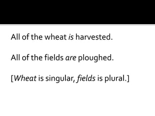 All of the wheat is harvested.
All of the fields are ploughed.
[Wheat is singular, fields is plural.]
 