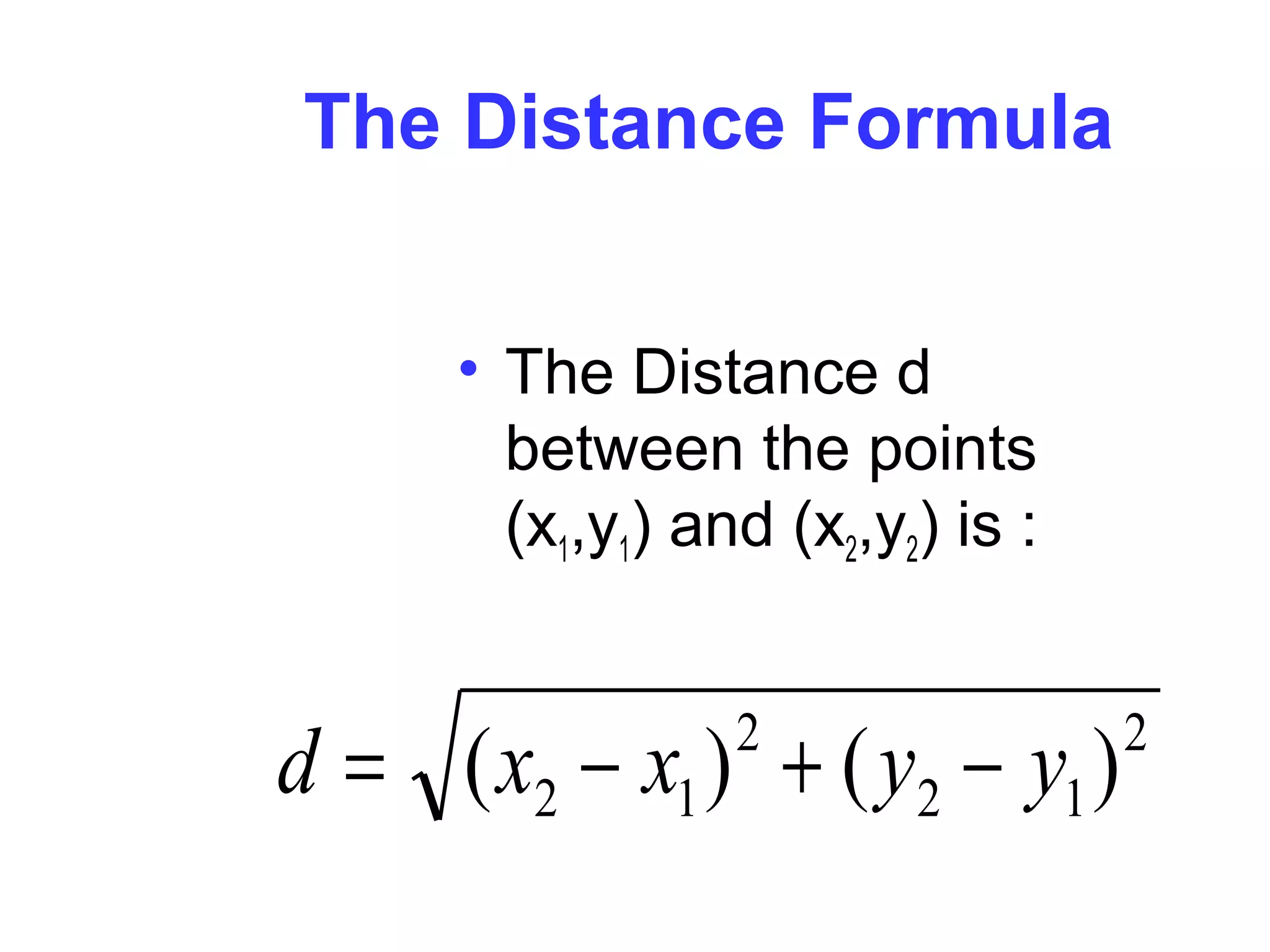 The Distance Formula
• The Distance d
between the points
(x1,y1) and (x2,y2) is :
2
12
2
12 )()( yyxxd −+−=
 