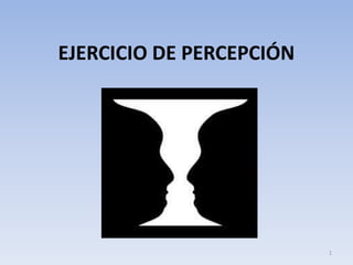 EJERCICIO DE PERCEPCIÓN
1
 