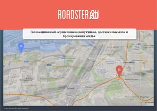 Геолокационный сервис поиска попутчиков, доставки посылок и
бронирования жилья
ROADSTERю.su
© 2014, Roadster. Все права защищены.
 
