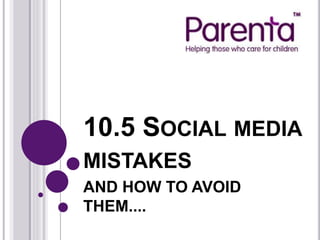 10.5 SOCIAL MEDIA
MISTAKES
AND HOW TO AVOID
THEM....
 