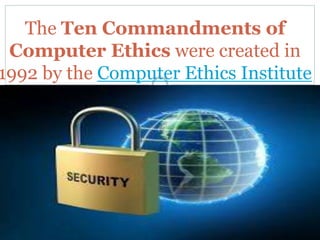 The Ten Commandments of
Computer Ethics were created in
1992 by the Computer Ethics Institute
 